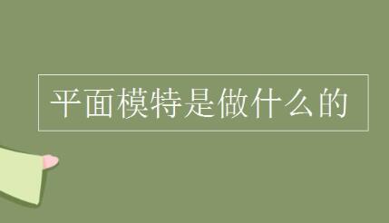 平面模特是做什么的